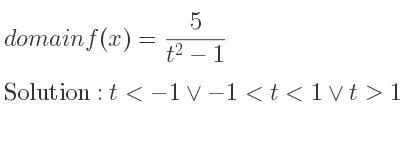 The domain of f(x)= 5/(t^2-1) is t<-1\lor-1<t<1\lor t>1